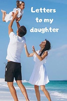 Letters to my daughter: A journal to be written. For your daughter and you.