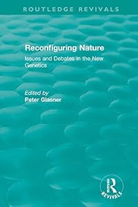 Reconfiguring Nature (2004): Issues and Debates in the New Genetics (Routledge Revivals) by Peter Glasner