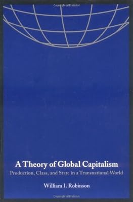 A Theory of Global Capitalism: Production, Class, and State in a Transnational World (Themes in Global Social Change)