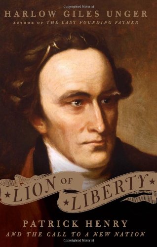 Lion of Liberty: Patrick Henry and the Call to a New Nation by Harlow Giles Unger