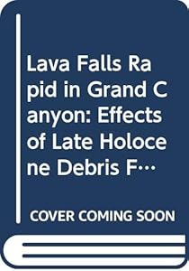 Lava Falls Rapid in Grand Canyon: Effects of Late Holocene Debris Flows on the Colorado River (U.S. Geological Survey Professional Paper, 1591) by Robert H. Webb