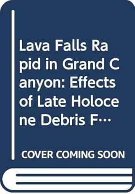 Lava Falls Rapid in Grand Canyon: Effects of Late Holocene Debris Flows on the Colorado River (U.S. Geological Survey Professional Paper, 1591)