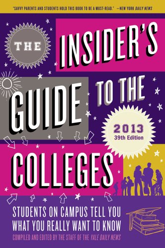 The Insider's Guide to the Colleges, 2013: Students on Campus Tell You What You Really Want to Know, 39th Edition by Yale Daily News Staff