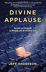 Divine Applause: Secrets and Rewards of Walking with an Invisible God