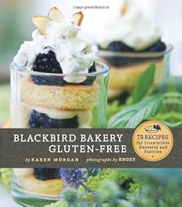 Blackbird Bakery Gluten-Free: 75 Recipes for Irresistible Gluten-Free Desserts and Pastries by Karen Morgan