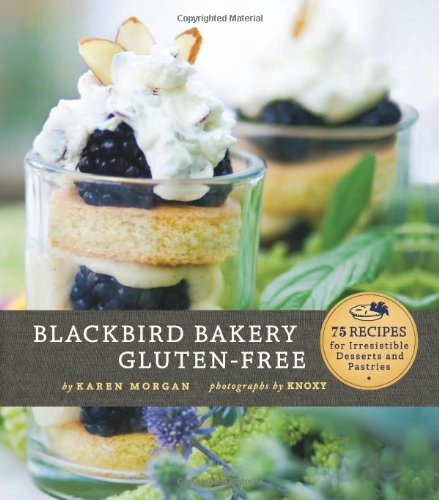 Blackbird Bakery Gluten-Free: 75 Recipes for Irresistible Gluten-Free Desserts and Pastries by Karen Morgan