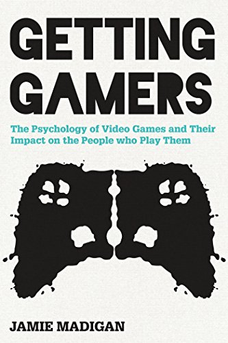 Getting Gamers: The Psychology of Video Games and Their Impact on the People who Play Them by Jamie Madigan