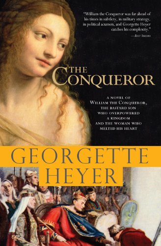Conqueror: A novel of William the Conqueror, the bastard son who overpowered a kingdom and the woman who melted his heart by Georgette Heyer