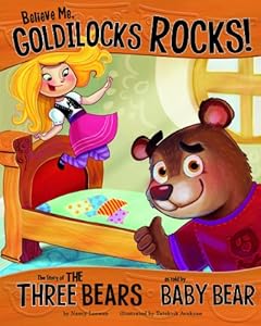 Believe Me, Goldilocks Rocks!: The Story of the Three Bears as Told by Baby Bear