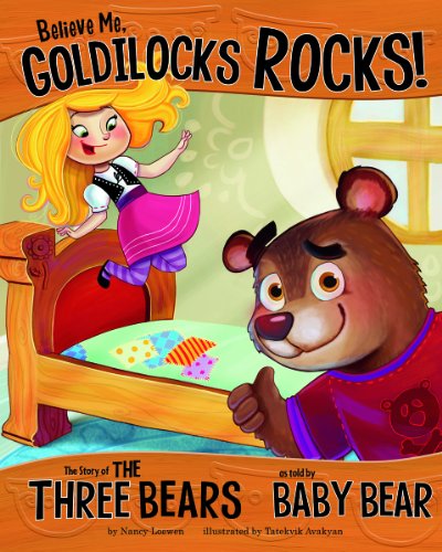 Believe Me, Goldilocks Rocks!: The Story of the Three Bears as Told by Baby Bear by Nancy Loewen