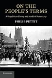 Philip Pettit, "On The People's Terms: A Republican Theory and Model of Democracy" (Cambridge UP, 2012)
