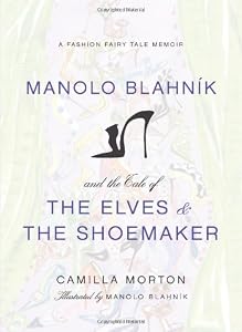 Manolo Blahnik and the Tale of the Elves and the Shoemaker: A Fashion Fairy Tale Memoir