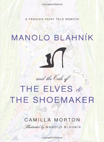 Manolo Blahnik and the Tale of the Elves and the Shoemaker: A Fashion Fairy Tale Memoir by Camilla Morton