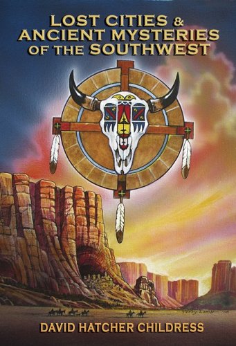 Lost Cities &amp; Ancient Mysteries of the Southwest by David Hatcher Childress
