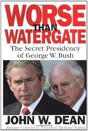 Worse Than Watergate: The Secret Presidency of George W. Bush