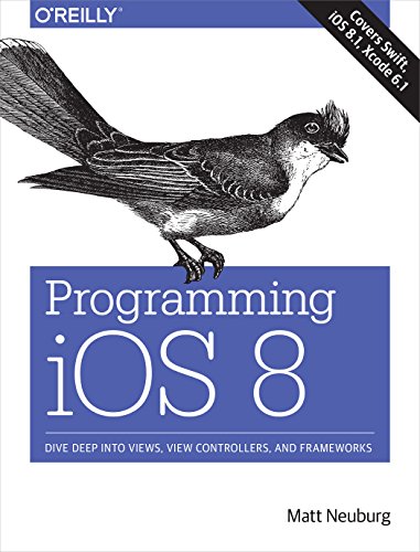 Programming iOS 8: Dive Deep into Views, View Controllers, and Frameworks by Matt Neuburg