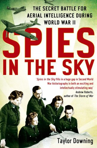 Spies in the Sky: The Secret Battle for Aerial Intelligence During World War II by Taylor Downing