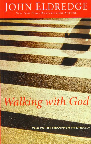 Walking with God: Talk to Him. Hear from Him. Really by John Eldredge
