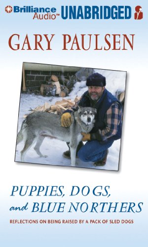 Puppies, Dogs, and Blue Northers: Reflections on Being Raised by a Pack of Sled Dogs by Gary Paulsen
