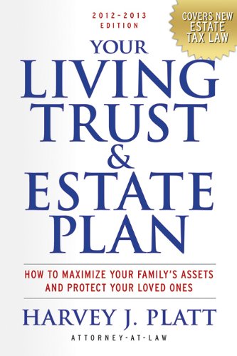 Your Living Trust and Estate Plan 2012-2013: How to Maximize Your Family's Assets and Protect Your Loved Ones by Harvey J. Platt