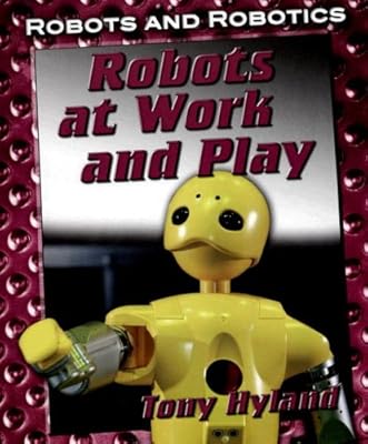 Robots at Work and Play (Robots and Robotics)