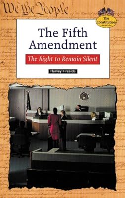 The Fifth Amendment: The Right to Remain Silent (Constitution)