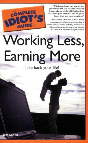 The Complete Idiot's Guide to Working Less, Earning More by Jeff Cohen