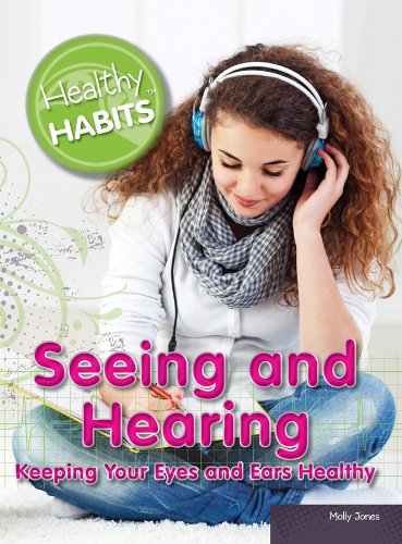 Seeing and Hearing: Keeping Your Eyes and Ears Healthy by Molly Jones