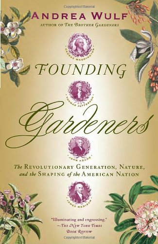 Founding Gardeners: The Revolutionary Generation, Nature, and the Shaping of the American Nation by Andrea Wulf