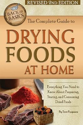 The Complete Guide to Drying Goods at Home: Everything You Need to Know about Preparing, Storing, and Consuming Dried Foods