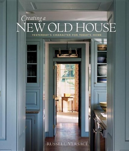 Creating a New Old House: Yesterday's Character for Today's Home (American Institute Architects) by by Russell Versaci