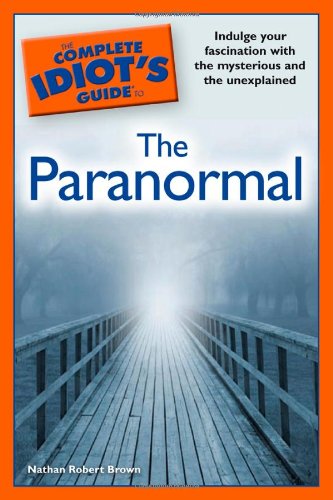 The Complete Idiot's Guide to the Paranormal by Nathan Robert Brown