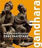 Gandhara: Das buddhistische Erbe Pakistans / Legenden, Kloster und Paradiese Gandhara: Das buddhistische Erbe Pakistans / Legenden, Kloster und Paradiese