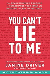 You Can't Lie to Me: The Revolutionary Program to Supercharge Your Inner Lie Detector and Get to the Truth by Janine Driver
