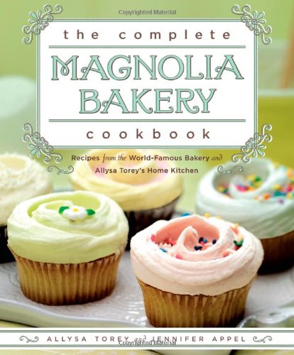 The Complete Magnolia Bakery Cookbook: Recipes from the World-Famous Bakery and Allysa Torey's Home Kitchen by by Jennifer Appel and Allysa Torey
