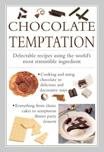 Chocolate Temptation: Delectable Recipes Using The World'S Most Irresistible Ingredient
