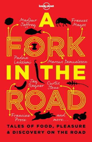 A Fork In The Road: Tales of Food, Pleasure and Discovery On The Road by Lonely Planet
