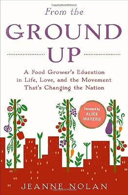 From the Ground Up: A Food Grower's Education in Life, Love, and the Movement That's Changing the Nation