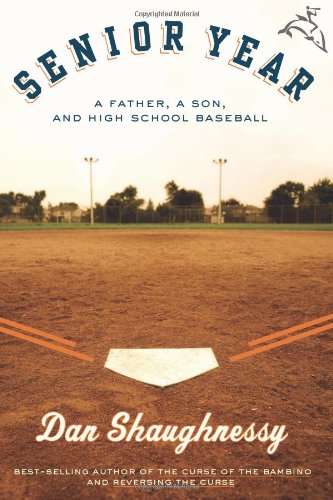 Senior Year: A Father, A Son, and High School Baseball by Dan Shaughnessy