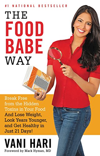 The Food Babe Way: Break Free from the Hidden Toxins in Your Food and Lose Weight, Look Years Younger, and Get Healthy in Just 21 Days! by Vani Hari