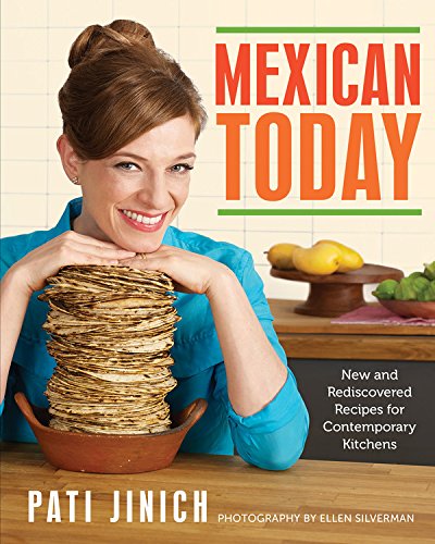 Mexican Today: New and Rediscovered Recipes for Contemporary Kitchens by Pati Jinich