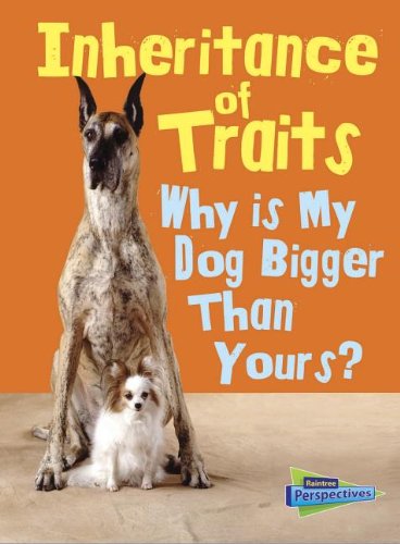 Inheritance of Traits: Why Is My Dog Bigger Than Your Dog? by Jen Green