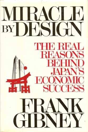 Miracle by Design: The Real Reasons Behind Japan's Economic Success by Frank Gibney