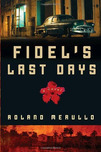 Fidel's Last Days: A Novel by Roland Merullo