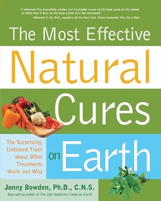 The Most Effective Natural Cures on Earth: The Surprising, Unbiased Truth about What Treatments Work and Why