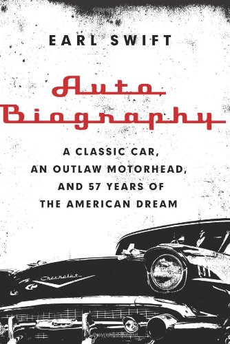 Auto Biography: A Classic Car, an Outlaw Motorhead, and 57 Years of the American Dream by Earl Swift