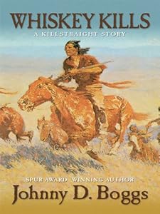 Whiskey Kills: A Killstraight Story by Johnny D. Boggs