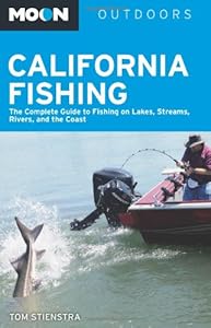 Moon California Fishing: The Complete Guide to Fishing on Lakes, Streams, Rivers, and the Coast by Tom Stienstra