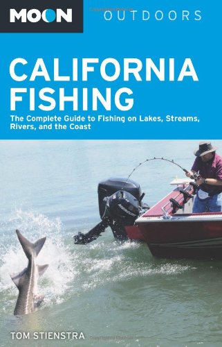 Moon California Fishing: The Complete Guide to Fishing on Lakes, Streams, Rivers, and the Coast by Tom Stienstra