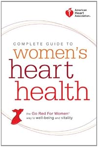 American Heart Association Complete Guide to Women's Heart Health: The Go Red for Women Way to Well-Being &amp; Vitality